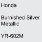 Preview: Honda, Burnished Silver Metallic, YR-602M.